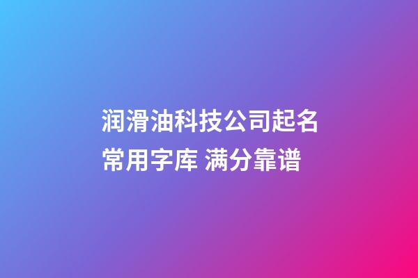 润滑油科技公司起名常用字库 满分靠谱-第1张-公司起名-玄机派